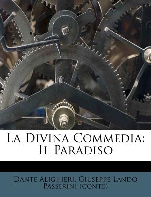 La Divina Commedia: Il Paradiso - Alighieri, Dante, Mr., and Giuseppe Lando Passerini (Conte) (Creator)