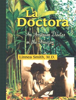 La Doctora: An American Doctor in the Amazon - Smith, Linnea