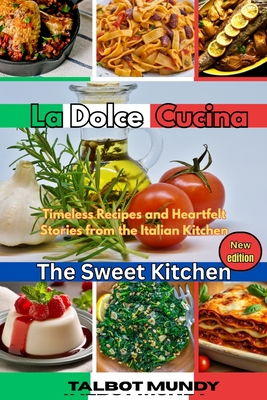 La Dolce Cucina: Timeless Recipes and Heartfelt Stories from the Italian Kitchen - Mundy, Talbot