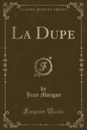 La Dupe (Classic Reprint)