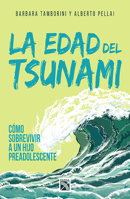 La Edad del Tsunami.: Como Vivir Con Un Hijo Preadolescente - Pellai, Alberto, and Tamborini, Barbara