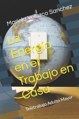 La Energ?a en el Trabajo en Casa: Teletrabajo Adulto Mayor - Velazco Sanchez, Mariela