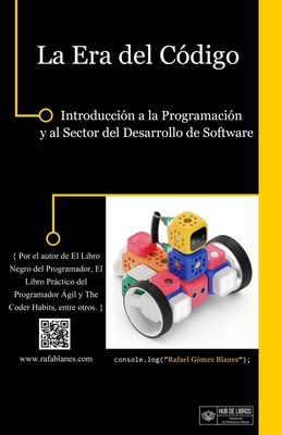 La Era del Cdigo: Introduccin a la Programacin y al Sector del Desarrollo de Software - Gmez Blanes, Rafael