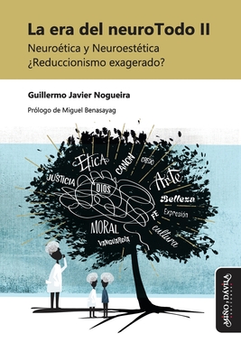 La era del neuroTodo II: Neuro?tica y Neuroest?tica ?Reduccionismo exagerado? - Benasayag, Miguel (Foreword by), and Nogueira, Guillermo Javier