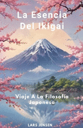 La Esencia Del Ikigai - Viaje A La Filosof?a Japonesa