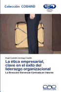 La Etica Empresarial, Clave En El Exito del Liderazgo Organizacional