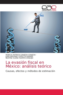 La evasin fiscal en Mxico: anlisis terico - Grajeda Grajeda, Rebeca Patricia, and Lpez Olivarra, Juan Antonio, and Huerta Urquijo, Beatriz Elena