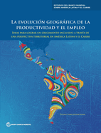 La evolucin geogrfica de la productividad y el empleo: Ideas para lograr un crecimiento inclusivo a travs de una perspectiva territorial en Amrica Latina y el Caribe