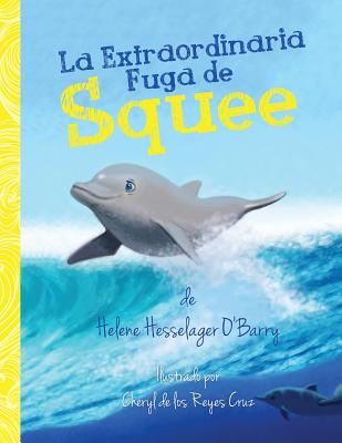 La Extraordinaria Fuga de Squee - O'Barry, Helene, and De Los Reyes Cruz, Cheryl (Illustrator), and P?rez Betancur, Ana Mar?a (Translated by)