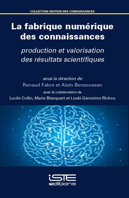La fabrique num?rique des connaissances: Production et valorisation des r?sultats scientifiques - Fabre, Renaud, and Bensoussan, Alain