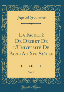 La Facult De Dcret De l'Universit De Paris Au Xve Sicle, Vol. 1 (Classic Reprint)