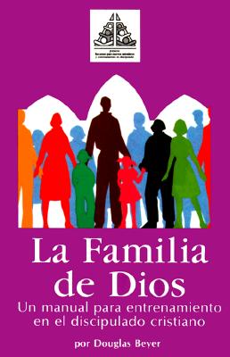 La Familia de Dios: Un Manual Para Entrenamiento En El Discipulado Cristiano - Beyer, Douglas