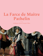 La Farce de Ma?tre Pathelin: une pi?ce de th??tre (farce) de la fin du Moyen ?ge