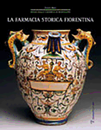 La Farmacia Storica Fiorentina: I Fornimenti in Maiolica Di Montelupo (Secc. XV-XVIII)