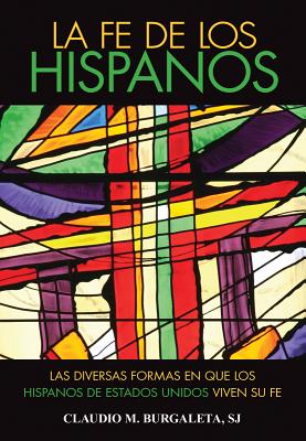 La Fe de Los Hispanos: Diversidad Religiosa de Los Pueblos Latinoamericanos - Burgaleta, Claudio, Sj