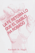 La Fe Retoma Lo Que El Diablo Ha Robado: (Faith Takes Back What the Devil's Stolen - Spanish) - Hagin, Kenneth W