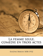 La Femme Seule, Comedie En Trois Actes - Brieux, Eug?ne