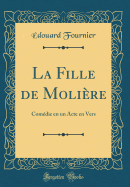 La Fille de Molire: Comdie En Un Acte En Vers (Classic Reprint)