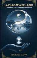 La Filosof?a del Agua: C?mo Vivir con Levedad y Resiliencia