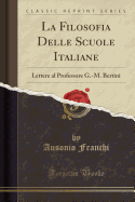 La Filosofia Delle Scuole Italiane: Lettere Al Professore G.-M. Bertini (Classic Reprint)