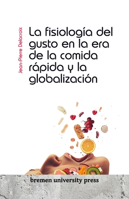 La fisiolog?a del gusto en la era de la comida rpida y la globalizaci?n - Delacroix, Jean-Pierre