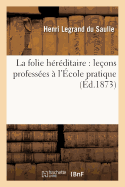 La folie h?r?ditaire: le?ons profess?es ? l'?cole pratique