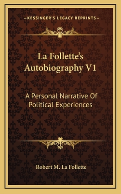 La Follette's Autobiography V1: A Personal Narrative of Political Experiences - La Follette, Robert M