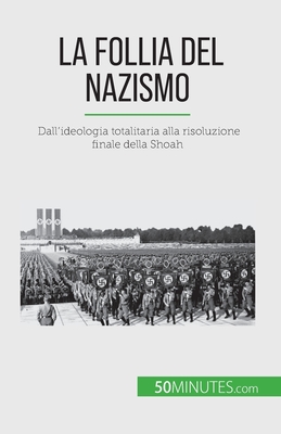 La follia del nazismo: Dall'ideologia totalitaria alla risoluzione finale della Shoah - Justine Dutertre