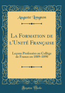 La Formation de L'Unit? Fran?aise: Le?ons Profess?es Au Coll?ge de France En 1889-1890 (Classic Reprint)