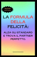 La Formula Della Felicit: Alza gli STANDARD E TROVA IL PARTNER PERFETTO.