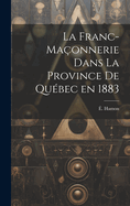 La Franc-Ma?onnerie Dans La Province de Qu?bec En 1883