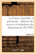 La France Charitable Et Prvoyante: Tableaux Des Oeuvres Et Institutions Des Dpartements. NR 72