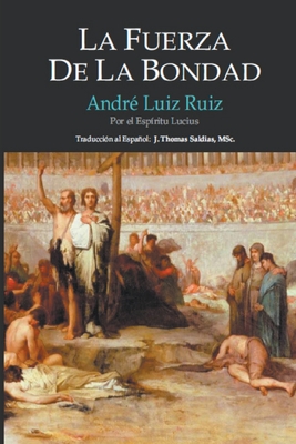 La Fuerza de la Bondad - Ruiz, Andr? Luiz, and Lucius, Por El Esp?ritu, and Saldias, J Thomas Msc