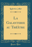 La Galanterie Au Thtre (Classic Reprint)