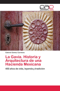La Gavia. Historia y Arquitectura de Una Hacienda Mexicana