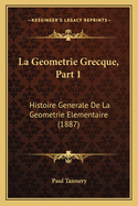 La Geometrie Grecque, Part 1: Histoire Generale de La Geometrie Elementaire (1887)