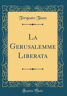 La Gerusalemme Liberata (Classic Reprint) - Tasso, Torquato