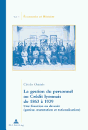 La Gestion Du Personnel Au Cr?dit Lyonnais de 1863 ? 1939: Une Fonction En Devenir (Gen?se, Maturation Et Rationalisation)