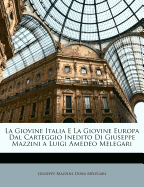 La Giovine Italia E La Giovine Europa Dal Carteggio Inedito Di Giuseppe Mazzini a Luigi Amedeo Melegari