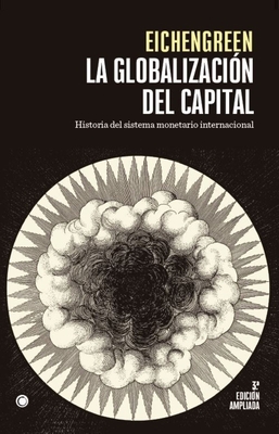 La Globalizaci?n del Capital. 3rd Ed.: Historia del Sistema Monetario Internacional - Eichengreen, Barry