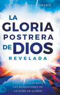 La Gloria Postrera de Dios Revelada: C?mo Caminar Bajo Las Bendiciones de La Nube de Gloria (The Latter Glory of God Revealed)