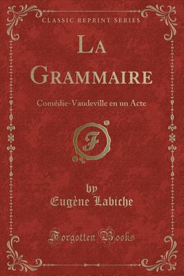 La Grammaire: Comedie-Vaudeville En Un Acte (Classic Reprint) - Labiche, Eugene