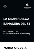 La Gran Huelga Bananera del 54 (Los 69 d?as que estremecieron a Honduras)