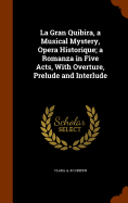 La Gran Quibira, a Musical Mystery, Opera Historique; a Romanza in Five Acts, With Overture, Prelude and Interlude