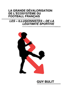 La grande d?valorisation de l'?cosyst?me du football fran?ais: Les illusionnistes de la l?gitimit? sportive