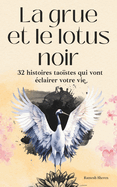 La grue et le lotus noir: 32 histoires tao?stes qui vont ?clairer votre vie (D?veloppement personnel et ?veil spirituel)