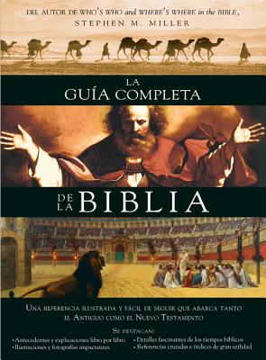 La Gua Completa de la Biblia: Una Referencia Ilustrada Y Fcil de Seguir Que Abarca Tanto El Antiguo Como El Nuevo Testamento - Miller, Stephen M