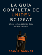La Gua Completa de Uniden Bc125at: Libere toda la potencia de su escner de mano