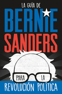 La Gua de Bernie Sanders Para La Revolucin Poltica / Bernie Sanders Guide to Political Revolution: (Spanish Edition)