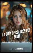 La Gua De Colores Del Zoom: Gua De Videoconferencia De Zoom Con Grficos E Ilustraciones a Todo Color